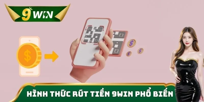 Rút Tiền 9win Nhanh Chóng – An Toàn, Uy Tín Hàng Đầu 2 Hình thức rút tiền 9win phổ biến