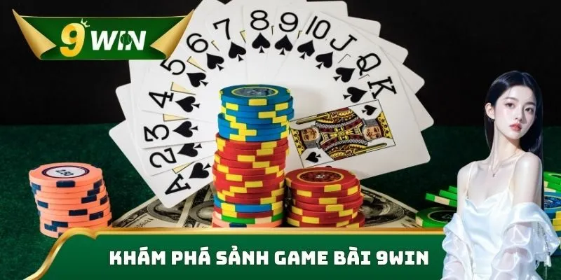 Game Bài 9WIN – Trải Nghiệm Săn Thưởng Tỷ Lệ Cao Mỗi Ngày 1 Khám phá sảnh game bài 9WIN
