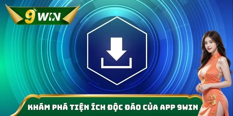 Khám phá tiện ích độc đáo của app 9win