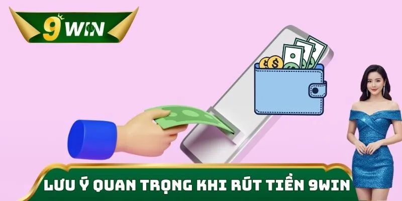 Rút Tiền 9win Nhanh Chóng – An Toàn, Uy Tín Hàng Đầu 3 Lưu ý quan trọng khi rút tiền 9win