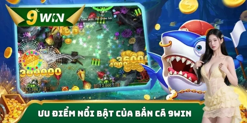 Bắn Cá 9win | Săn Thưởng Cực Khủng, Đồ Họa Đỉnh Cao 2025 2 Ưu điểm nổi bật của bắn cá 9win